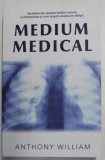 MEDIUM MEDICAL - SECRETELE DIN SPATELE BOLILOR CRONICE SI MISTERIOASE SI CUM TE POTI VINDECA IN SFARSIT de ANTHONY WILLIAM , 2016