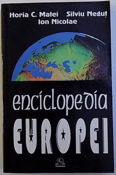 ENCICLOPEDIA EUROPEI de HORIA C. MATEI , SILVIU NEGUT , ION NICOLAE