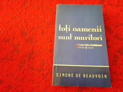Toti Oamenii Sunt Muritori - Simone De Beauvoir COLECTIA COTIDIANUL RF3/2 foto