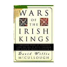 Wars of the Irish Kings: A Thousand Years of Struggle, from the Age of Myth Through the Reign of Queen Elizabeth I