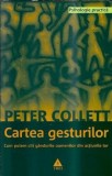 Cartea gesturilor. Cum putem citi gandurile oamenilor din actiunile lor - Peter Collett