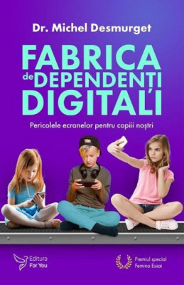 Fabrica de dependenti digitali. Pericolele ecranelor pentru copiii nostri - Michel Desmurget foto