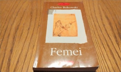 CHARLES BUKOWSKI - Femei - Editura Polirom, 2003, 366 p. foto