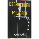 ESCROCHERII DE MILIARDE. O CARTE EXCELENTA!-KARI NARS-256095