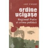 Ordine ucigase. Regimul Putin si crima politica