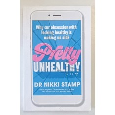 PRETTY UNHEALTHY by DR. NIKKI STAMP , WHY OUR OBSESSION WITH LOOKING HEALTHY IS MAKING US SICK , 2019