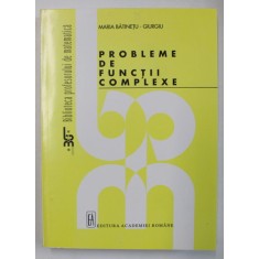 PROBLEME DE FUNCTII COMPLEXE de MARIA BATINETU - GIURGIU , SERIA &#039; BIBLIOTECA PROFESORULUI DE MATEMATICA &#039; , 1998
