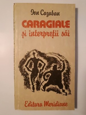 Ion Cazaban - Caragiale și interpreții săi: un secol de reprezentare pe scenele rom&amp;acirc;nești foto