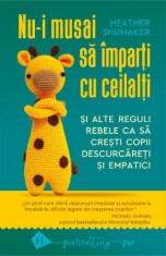 Nu-i musai sa imparti cu ceilalti si alte reguli rebele ca sa cresti copii descurcareti si empatici - Heather Shumaker
