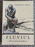 Fluviul - idei si eseuri metafizice - de Constantin Oanca 2023, 156 pagini, stare f buna