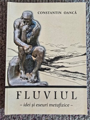 Fluviul - idei si eseuri metafizice - de Constantin Oanca 2023, 156 pagini, stare f buna foto