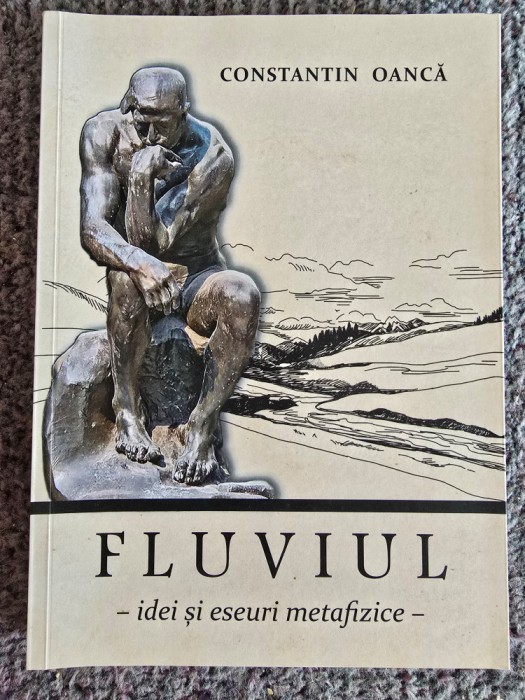 Fluviul - idei si eseuri metafizice - de Constantin Oanca 2023, 156 pagini, stare f buna