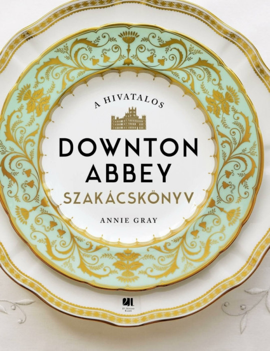 A hivatalos Downton Abbey szak&aacute;csk&ouml;nyv - Annie Gray