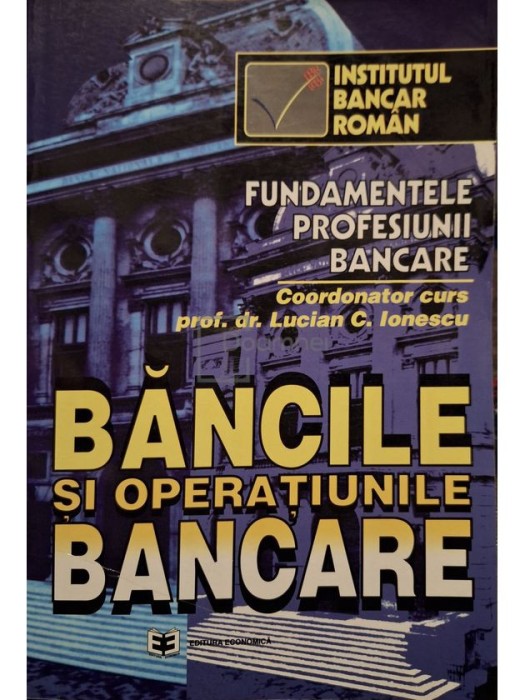 Lucian C. Ionescu (coord.) - Bancile si operatiunile bancare (Editia: 1996)