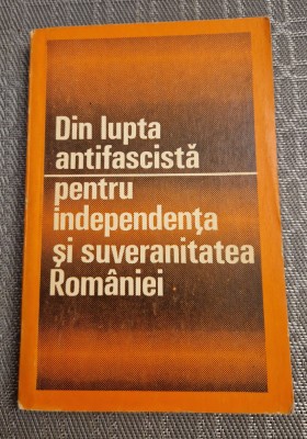 Din lupta antifascista pentru independenta si suveranitatea Romaniei Gh Matei foto