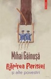 Rapirea Parisiei si alte povestiri/Mihai Gainusa, Polirom