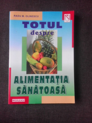 TOTUL DESPRE ALIMENTATIA SANATOASA - RADU M. OLINESCU foto