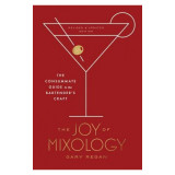 The Joy of Mixology, Revised and Updated Edition: The Consummate Guide to the Bartender&#039;s Craft