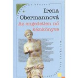 Az engedetlen nő k&eacute;zik&ouml;nyve - Irena Obermannov&aacute;