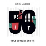 Volt egyszer egy &#039;56 - Benkő Levente