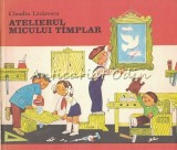 Atelierul Micului Timplar - Claudiu Lazarescu, Ion Creanga, 1983, Carte Copii, Ilustratii