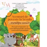 Aventuri de poveste la Scoala. Vorbeste corect: Povesti terapeutice si exercitii logopedice pentru corectarea pronuntiei. Volumul 2 - Cristina-Angela