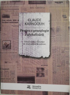 Pentru o genealogie a globalizarii. Eseuri critico-filosofice ale unui sceptic in actiune &amp;ndash; Claude Karnoouh foto