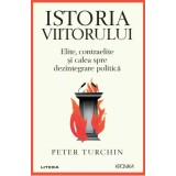 Istoria viitorului. Elite, contraelite si calea spre dezintegrare politica, Peter Turchin, Litera