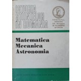 ISTORIA STIINTELOR IN ROMANIA. MATEMATICA, MECANICA, ASTRONOMIA-GEORGE ST. ANDONIE-313475