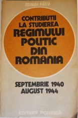 Contributii la studierea regimului politic din Romania (septembrie 1940 ? august 1944) ? Mihai Fatu foto