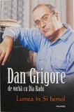 Lumea in Si bemol. Dan Grigore de vorba cu Dia Radu