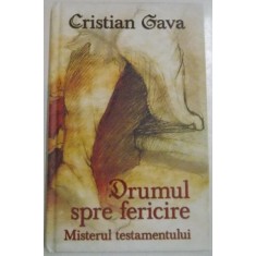DRUMUL SPRE FERICIRE , MISTERUL TESTAMENTULUI de CRISTIAN GAVA , 2007