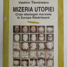 MIZERIA UTOPIEI, CRIZA IDEOLOGIEI MARXISTE IN EUROPA RASARITEANA de VLADIMIR TISMANEANU , 1997