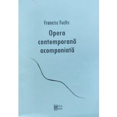 Opera Contemporana Acompaniata - Francisc Fuchs , E420