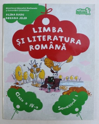 LIMBA SI LITERATURA ROMANA , MANUAL PENTRU CLASA A IV-A , SEMESTRUL I de ALINA RADU si ROXANA JELER , 2016 *LIPSA CD foto