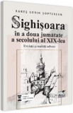 Sighisoara in a doua jumatate a secolului al XIX-lea - Rares Sorin Sopterean