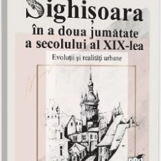 Sighisoara in a doua jumatate a secolului al XIX-lea - Rares Sorin Sopterean