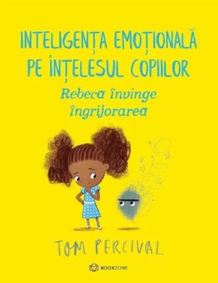 Rebeca Invinge Ingrijorarea. Inteligenta Emotionala Pe Intelesul Copiilor, Tom Percival - Editura Bookzone foto