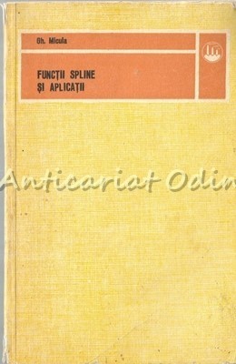 Functii Spline Si Aplicatii - Gheorghe Micula - Tiraj: 4340 Exemplare