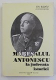 MARESALUL ANTONESCU LA JUDECATA ISTORIEI - CONTRIBUTII , MARTURIII SI DOCUMENTE , coordonator GH. BUZATU , 2002 *DEDICATIE