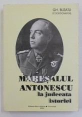MARESALUL ANTONESCU LA JUDECATA ISTORIEI - CONTRIBUTII , MARTURIII SI DOCUMENTE , coordonator GH. BUZATU , 2002 *DEDICATIE foto