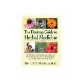 The Desktop Guide to Herbal Medicine: The Ultimate Multidisciplinary Reference to the Amazing Realm of Healing Plants in a Quick-Study, One-Stop Guide