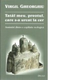 Tatal meu, preotul care s-a urcat la ceruri - amintiri dintr-o copilarie teologica - - Virgil Gheorghiu