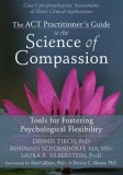 The ACT Practitioner&#039;s Guide to the Science of Compassion: Tools for Fostering Psychological Flexibility