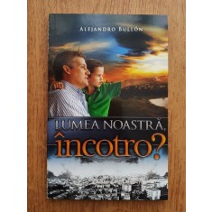 Alejandro Bullon - Lumea noastra, incotro?