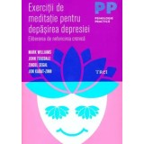 Exercitii de meditatie pentru depasirea depresiei. Eliberarea de nefericire cronica/Mark Williams, John Teasdale, Zindel Segal, Jon Kabat-Zinn