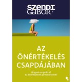 Az &ouml;n&eacute;rt&eacute;kel&eacute;s csapd&aacute;j&aacute;ban - &uacute;j kiad&aacute;s - Hogyan engedd el az &ouml;nhib&aacute;ztat&oacute; gondolatokat? - Szendi G&aacute;bor