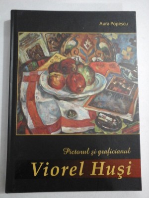 PICTORUL SI GRAFICIANUL - VIOREL HUSI - AURA POPESCU foto