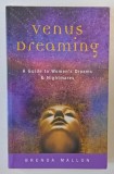 VENUS DREAMING , A GUIDE TO WOMEN &#039;S DREAMS and NIGHTMARES by BRENDA MALLON , 2001