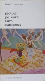 Pictori pe care i-am cunoscut - Jacques Lassaigne - Meridiane 1968 - Album Arta - Biblioteca de Arta